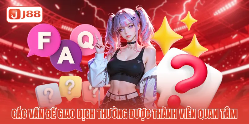 Các vấn đề giao dịch thường được thành viên quan tâm