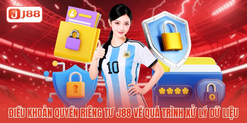 Điều khoản quyền riêng tư J88 về quá trình xử lý dữ liệu 