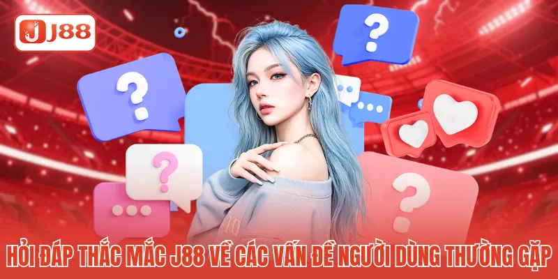Hỏi đáp thắc mắc J88 về các vấn đề người dùng thường gặp 