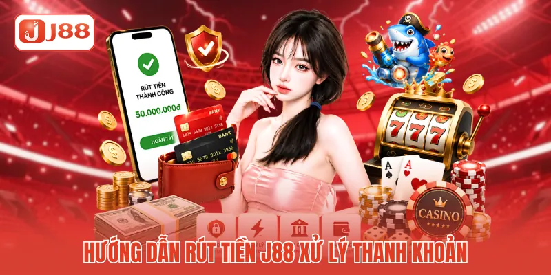 Hướng dẫn rút tiền J88 xử lý thanh khoản 