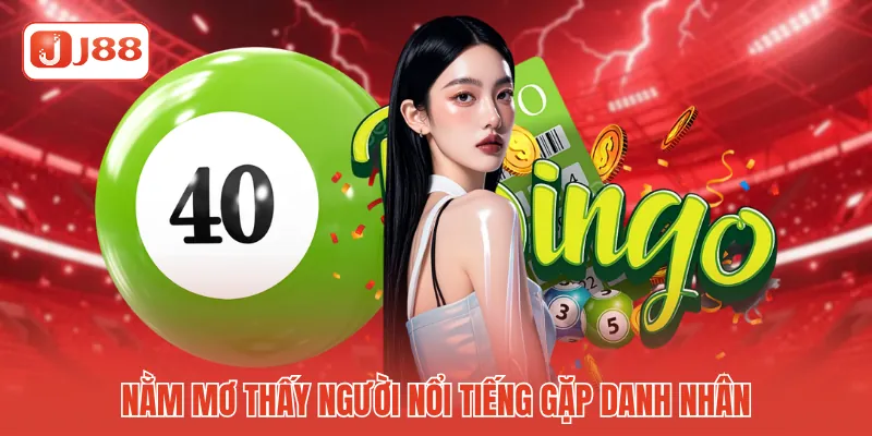 Nằm mơ thấy người nổi tiếng gặp danh nhân
