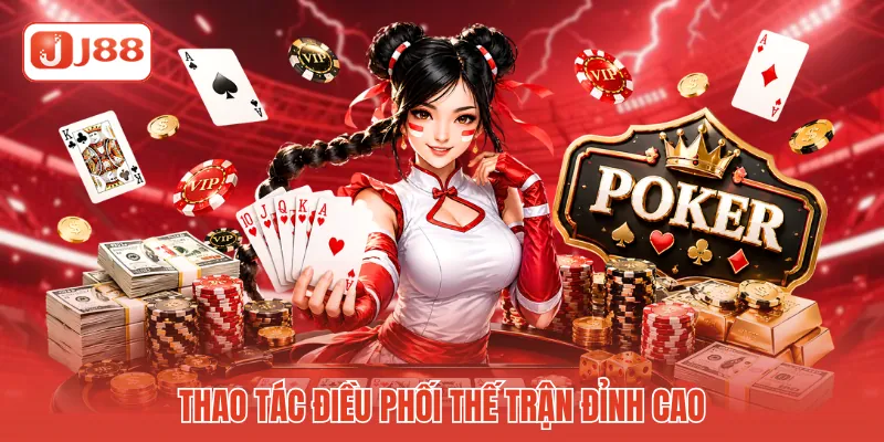 Poker Casino Chiến Thuật - Nghệ Thuật Đấu Trí Đỉnh Cao J88 3 Thao tác điều phối thế trận đỉnh cao