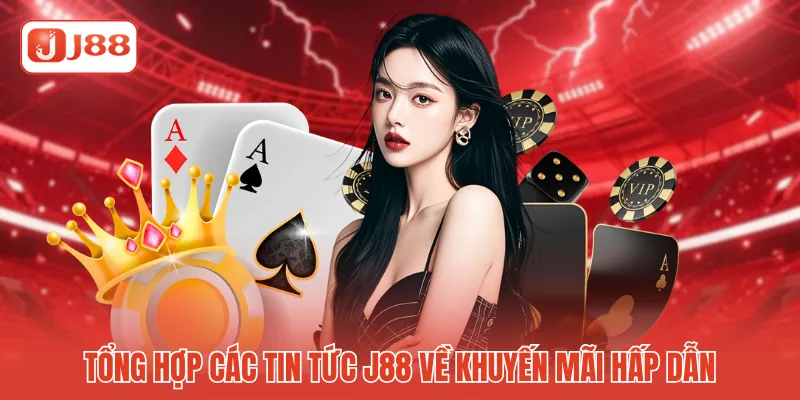 Tổng hợp các tin tức J88 về khuyến mãi hấp dẫn