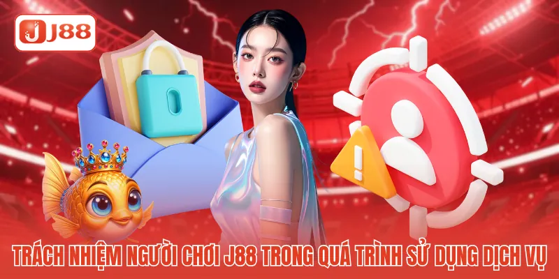 Trách nhiệm người chơi J88 trong quá trình sử dụng dịch vụ 