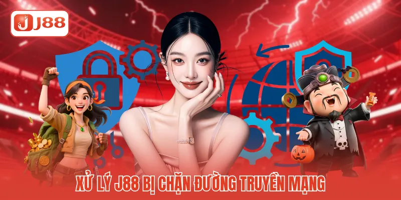 Xử lý J88 bị chặn đường truyền mạng