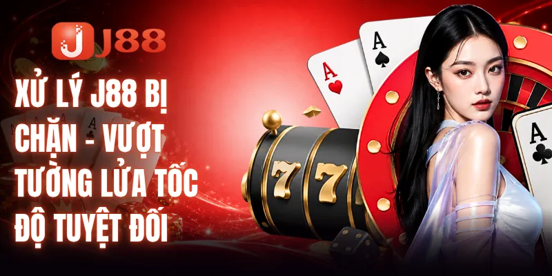 Xử Lý J88 Bị Chặn